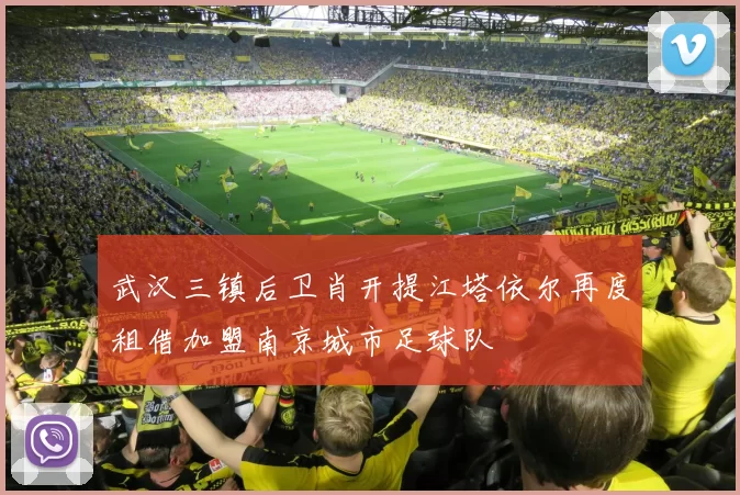 武汉三镇后卫肖开提江塔依尔再度租借加盟南京城市足球队